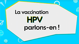 La vaccination HPV, parlons-en !